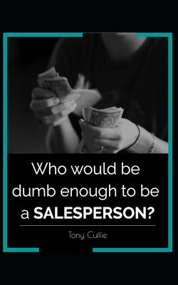 Who would be dumb enough to be a SALESPERSON? by Cuffie, Tony