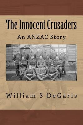 The Innocent Crusaders: An ANZAC Story by Degaris, William S.