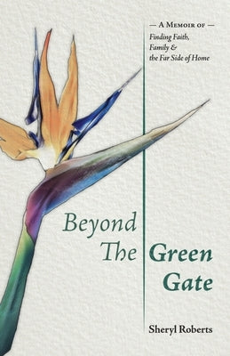 Beyond the Green Gate: A Memoir of Faith, Family and the Far Side of Home by Roberts, Sheryl