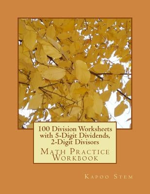 100 Division Worksheets with 5-Digit Dividends, 2-Digit Divisors: Math Practice Workbook by Stem, Kapoo