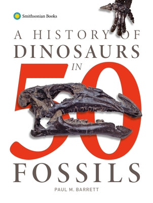 A History of Dinosaurs in 50 Fossils by Barrett, Paul M.