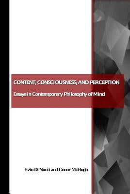 Content, Consciousness, and Perception: Essays in Contemporary Philosophy of Mind by McHugh, Conor