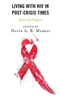 Living with HIV in Post-Crisis Times: Beyond the Endgame by Murray, David A. B.