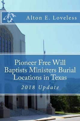 Pioneer Free Will Baptists Ministers Burial Locations in Texas by Loveless, Alton E.