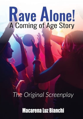 Rave Alone! A Coming of Age Story: The Original Screenplay by Bianchi, Macarena Luz