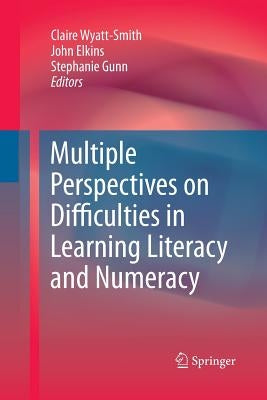 Multiple Perspectives on Difficulties in Learning Literacy and Numeracy by Wyatt-Smith, Claire