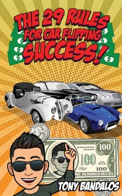 The 29 Rules for Car Flipping Success!: Your unfair-advantage from an underground car flipper. by Bandalos, Tony