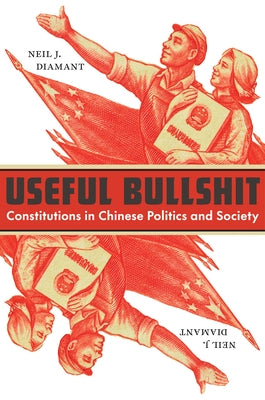 Useful Bullshit: Constitutions in Chinese Politics and Society by Diamant, Neil J.