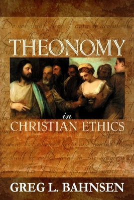 Theonomy in Christian Ethics by Bahnsen, Greg L.