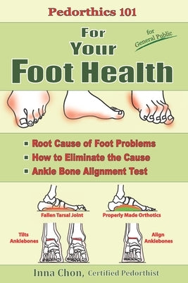 Pedorthics 101 For Your Foot Health: Root Cause of Foot Problems, How to Eliminate the Cause, Anklebone Alignment Test by Chon, Inna