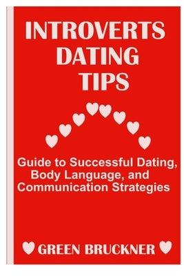 Introverts Dating Tips: Guide to Successful Dating, Body Language and Communication Strategies by Bruckner, Green