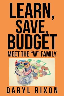 Learn, Save, Budget: Meet the "W" Family by Rixon, Daryl