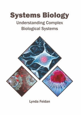 Systems Biology: Understanding Complex Biological Systems by Feidan, Lynda