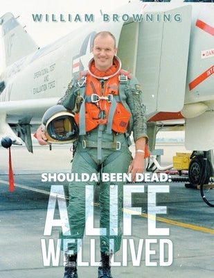 Shoulda Been Dead: A Life Well Lived by Browning, William