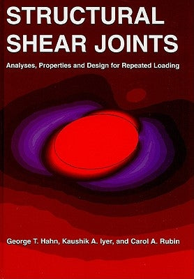 Structural Shear Joints: Analyses, Properties and Design for Repeat Loading by Hahn, George T.