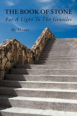 The Book Of Stone: For A Light To The Gentiles by By Moses