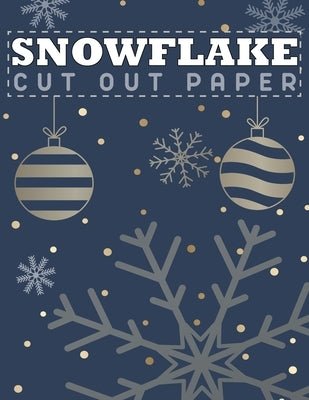 Snowflake cutout paper: A Step-by-Step Collection of Beautiful Snowflake Patterns for All Skill Levels: Create Winter Magic with Simple Cuts and Folds by Bde, Daa