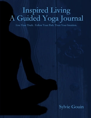Inspired Living A Guided Yoga Journal by Gouin, Sylvie
