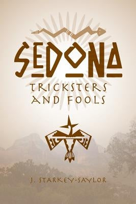 Sedona: Tricksters and Fools by Starkey-Saylor, J.