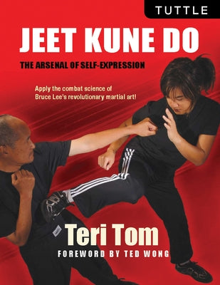 Jeet Kune Do: The Arsenal of Self-Expression by Tom, Teri