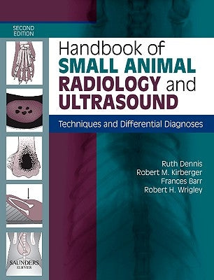 Handbook of Small Animal Radiology and Ultrasound: Techniques and Differential Diagnoses by Dennis, Ruth