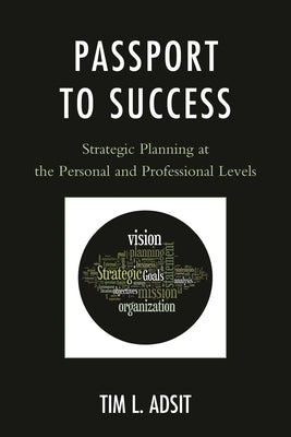 Passport to Success: Strategic Planning at the Personal and Professional Levels by Adsit, Tim L.