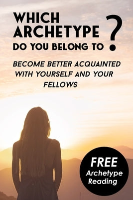 Which Archetype do you belong to - Better understanding of Characters: Become better acquainted with yourself and your fellows. Bonus: The Theory of C by Saris, Wolfgang
