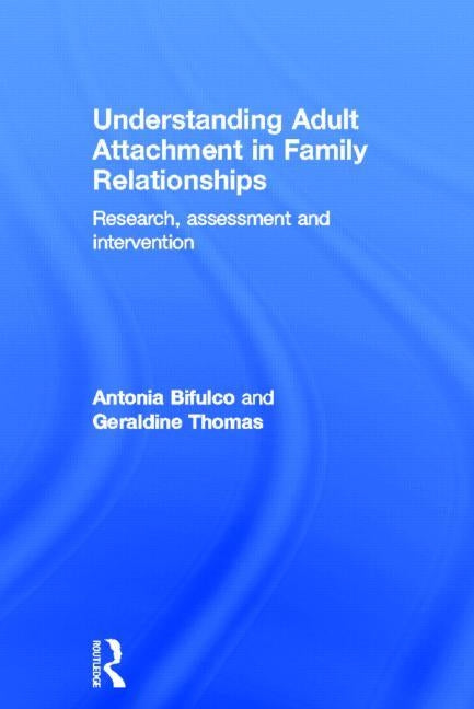 Understanding Adult Attachment in Family Relationships: Research, Assessment and Intervention by Bifulco, Antonia