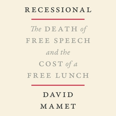Recessional Lib/E: The Death of Free Speech and the Cost of a Free Lunch by Mamet, David