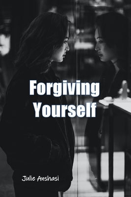 Forgiving Yourself by Anshasi, Julie