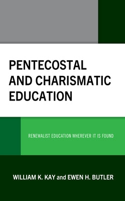 Pentecostal and Charismatic Education: Renewalist Education Wherever It Is Found by Kay, William K.