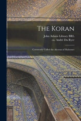 The Koran: Commonly Called the Alcoran of Mahomet by John Adams Library (Boston Public Lib