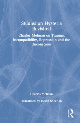 Studies on Hysteria Revisited: Charles Melman on Trauma, Incompatibility, Repression and the Unconscious by Melman, Charles