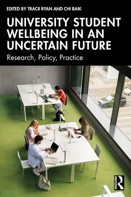 University Student Wellbeing in an Uncertain Future: Research, Policy, Practice by Ryan, Tracii