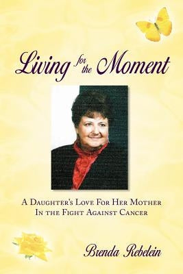 Living for the Moment by Brenda Ann Rebelein