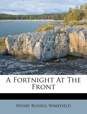 A Fortnight at the Front by Wakefield, Henry Russell
