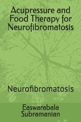 Acupressure and Food Therapy for Neurofibromatosis: Neurofibromatosis by Subramanian, Easwarabala