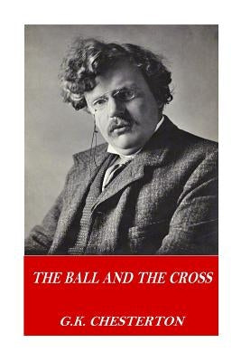 The Ball and the Cross by Chesterton, G. K.