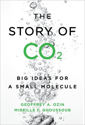 Story of CO2: Big Ideas for a Small Molecule by Ozin, Geoffrey A.