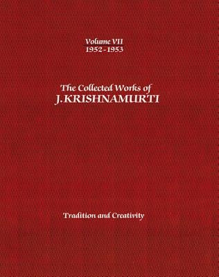 The Collected Works of J. Krishnamurti, Volume VII: 1952-1953: Tradition and Creativity by Krishnamurti, Jiddu