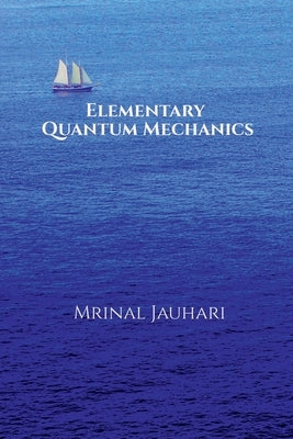 Elementary Quantum Mechanics by Mrinal Jauhari