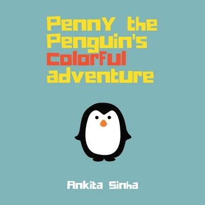 Penny the Penguin's Colorful Adventure by Sinha, Ankita