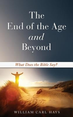 The End of the Age and Beyond by Hays, William Carl