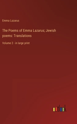 The Poems of Emma Lazarus; Jewish poems: Translations: Volume 2 - in large print by Lazarus, Emma