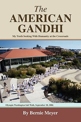 The American Gandhi: My Truth Seeking with Humanity at the Crossroads by Meyer, Bernie