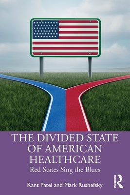 The Divided State of American Healthcare: Red States Sing the Blues by Patel, Kant