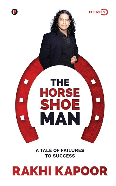 The Horse Shoe Man: A Tale Of Failures to Success by Rakhi Kapoor