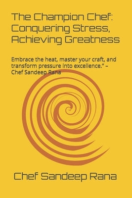 The Champion Chef: Conquering Stress, Achieving Greatness by Rana, Sandeep