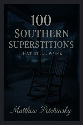 100 Southern Superstitions That Still Work by Petchinsky, Matthew