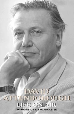 Life on Air: Memoirs of a Broadcaster by Attenborough, David